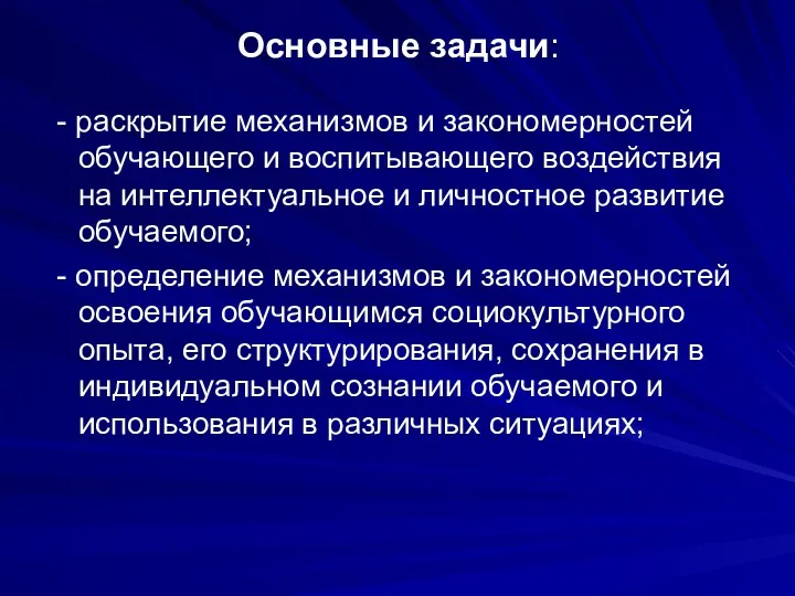 Основные задачи: - раскрытие механизмов и закономерностей обучающего и воспитывающего воздействия на интеллектуальное