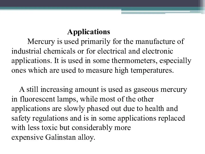 Applications Mercury is used primarily for the manufacture of industrial