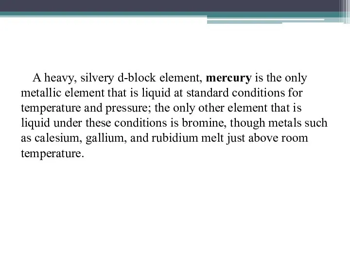 A heavy, silvery d-block element, mercury is the only metallic