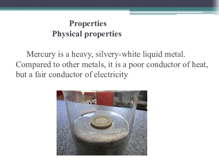 Properties Physical properties Mercury is a heavy, silvery-white liquid metal.