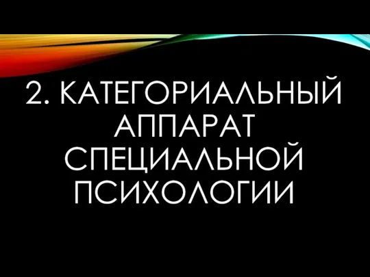 2. КАТЕГОРИАЛЬНЫЙ АППАРАТ СПЕЦИАЛЬНОЙ ПСИХОЛОГИИ