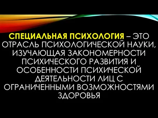 СПЕЦИАЛЬНАЯ ПСИХОЛОГИЯ – ЭТО ОТРАСЛЬ ПСИХОЛОГИЧЕСКОЙ НАУКИ, ИЗУЧАЮЩАЯ ЗАКОНОМЕРНОСТИ ПСИХИЧЕСКОГО