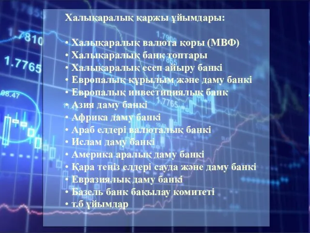 Халықаралық қаржы ұйымдары: • Халықаралық валюта қоры (МВФ) • Халықаралық