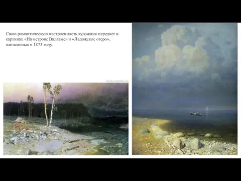 Свою романтическую настроенность художник передает в картинах «На острове Валааме» и «Ладожское озеро»,