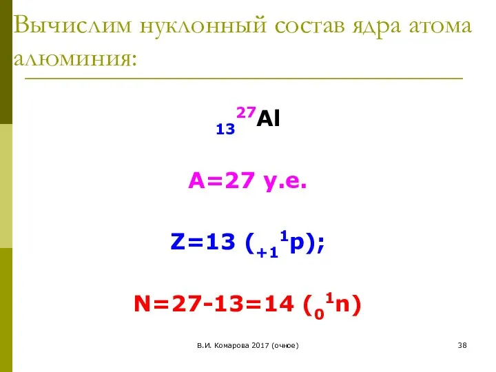 В.И. Комарова 2017 (очное) Вычислим нуклонный состав ядра атома алюминия: