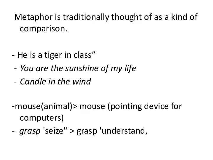 Metaphor is traditionally thought of as a kind of comparison.