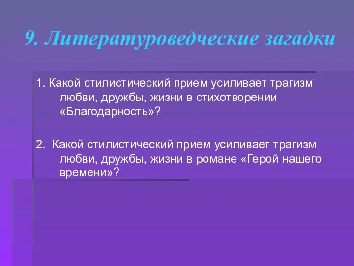 9. Литературоведческие загадки 1. Какой стилистический прием усиливает трагизм любви,