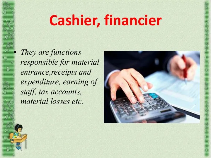 Cashier, financier They are functions responsible for material entrance,receipts and