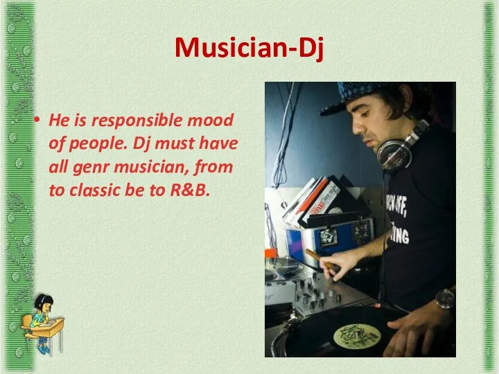 Musician-Dj He is responsible mood of people. Dj must have