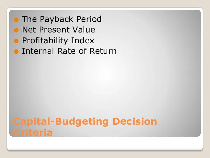 Capital-Budgeting Decision Criteria The Payback Period Net Present Value Profitability Index Internal Rate of Return