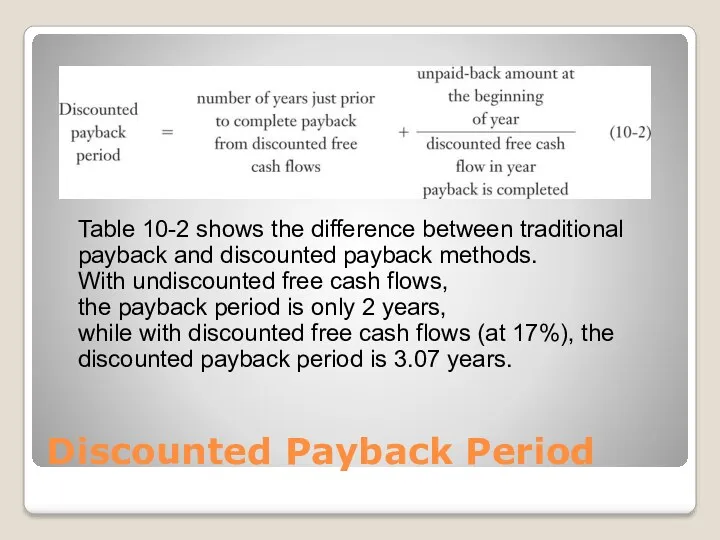 Discounted Payback Period Table 10-2 shows the difference between traditional