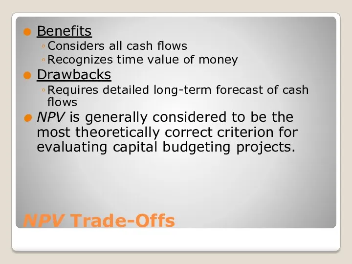 NPV Trade-Offs Benefits Considers all cash flows Recognizes time value