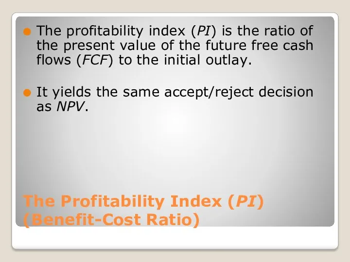 The Profitability Index (PI) (Benefit-Cost Ratio) The profitability index (PI)