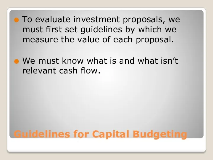 Guidelines for Capital Budgeting To evaluate investment proposals, we must