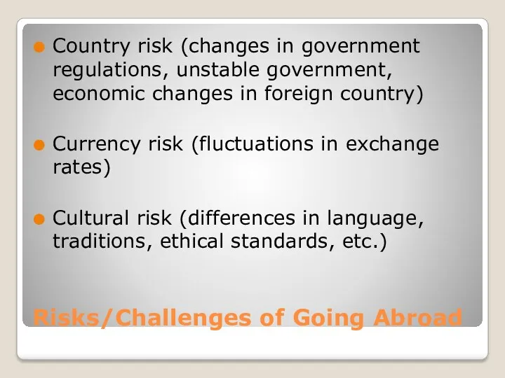 Risks/Challenges of Going Abroad Country risk (changes in government regulations,