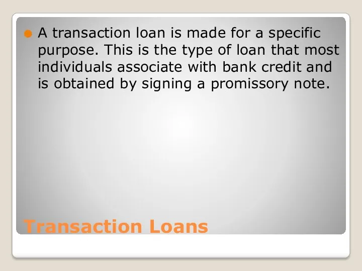 Transaction Loans A transaction loan is made for a specific