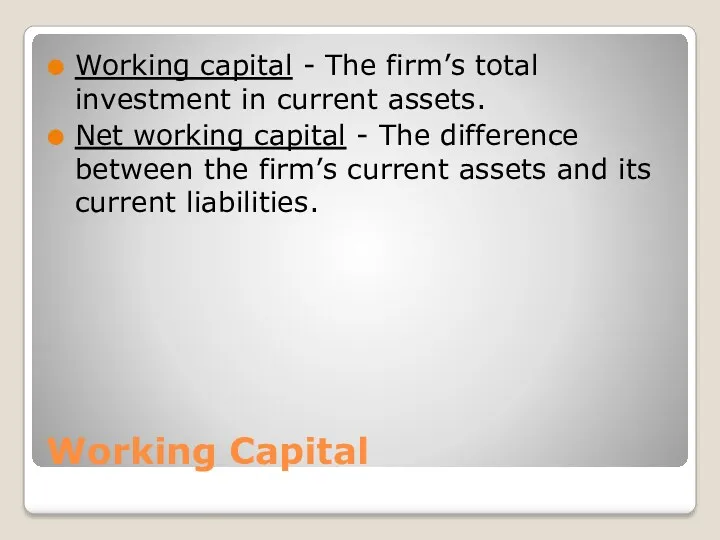 Working Capital Working capital - The firm’s total investment in