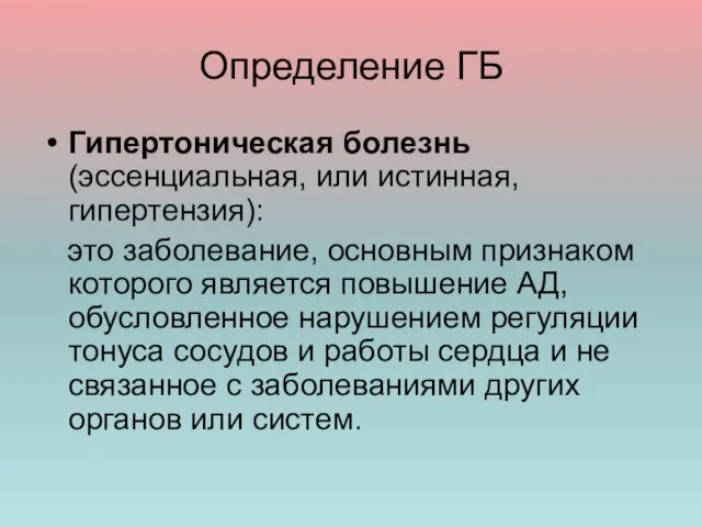 Определение ГБ Гипертоническая болезнь (эссенциальная, или истинная, гипертензия): это заболевание,