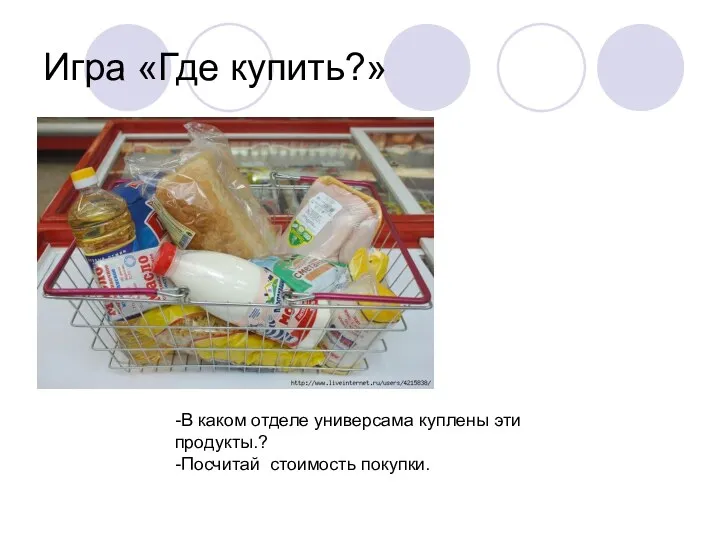 Игра «Где купить?» -В каком отделе универсама куплены эти продукты.? -Посчитай стоимость покупки.