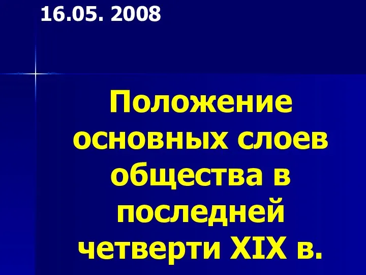 Положение основных слоев общества в последней четверти XIX в. 16.05. 2008