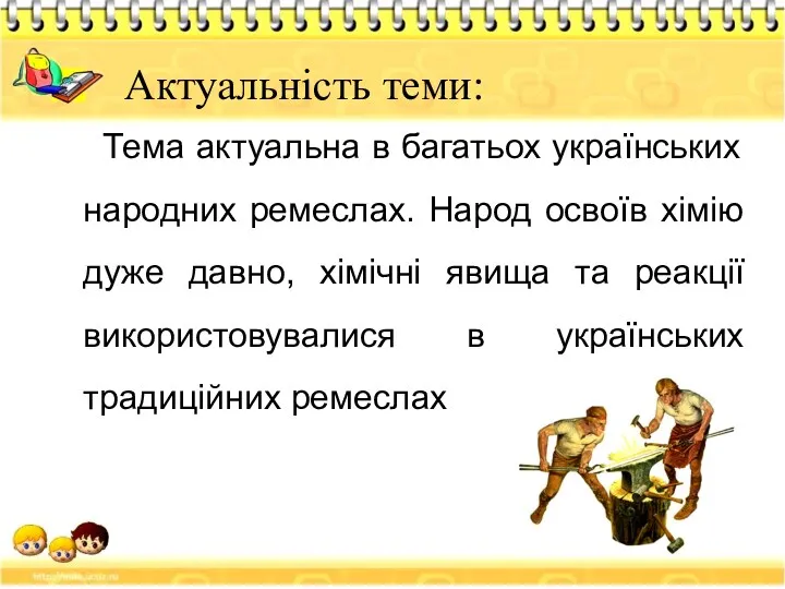 Актуальність теми: Тема актуальна в багатьох українських народних ремеслах. Народ