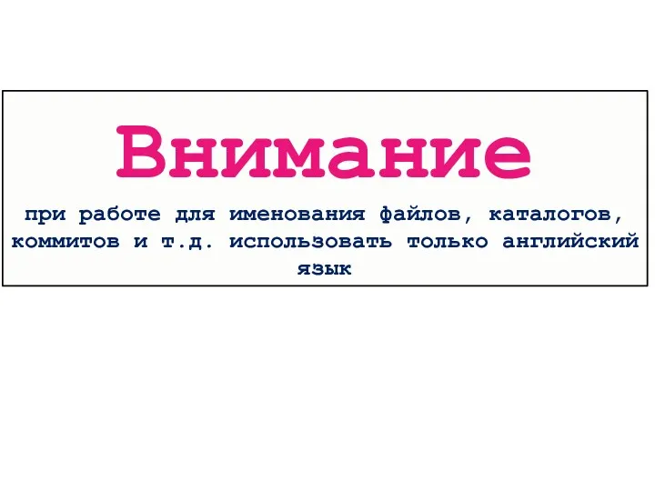 Внимание при работе для именования файлов, каталогов, коммитов и т.д. использовать только английский язык