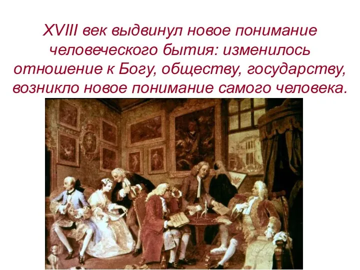 XVIII век выдвинул новое понимание человеческого бытия: изменилось отношение к