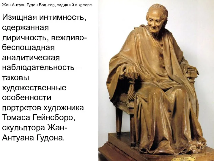 Жан-Антуан Гудон Вольтер, сидящий в кресле Изящная интимность, сдержанная лиричность,