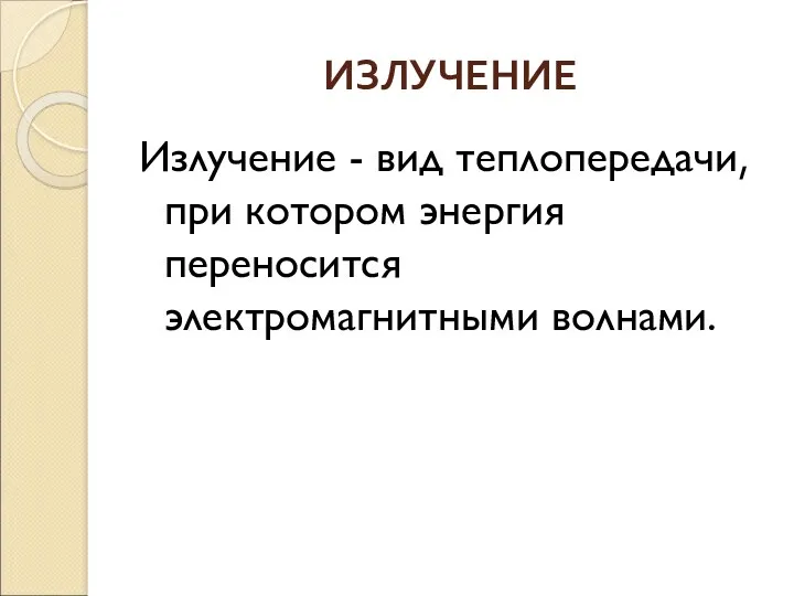 ИЗЛУЧЕНИЕ Излучение - вид теплопередачи, при котором энергия переносится электромагнитными волнами.