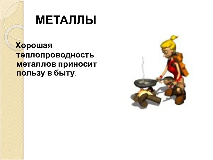 МЕТАЛЛЫ Хорошая теплопроводность металлов приносит пользу в быту.