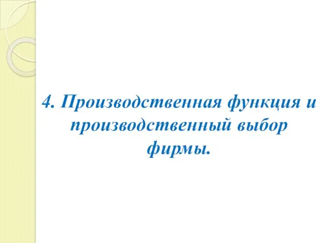 4. Производственная функция и производственный выбор фирмы.