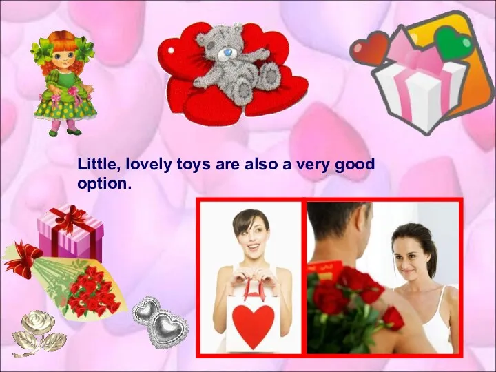 Little, lovely toys are also a very good option.