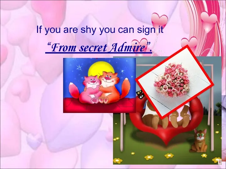 If you are shy you can sign it “From secret Admire”.