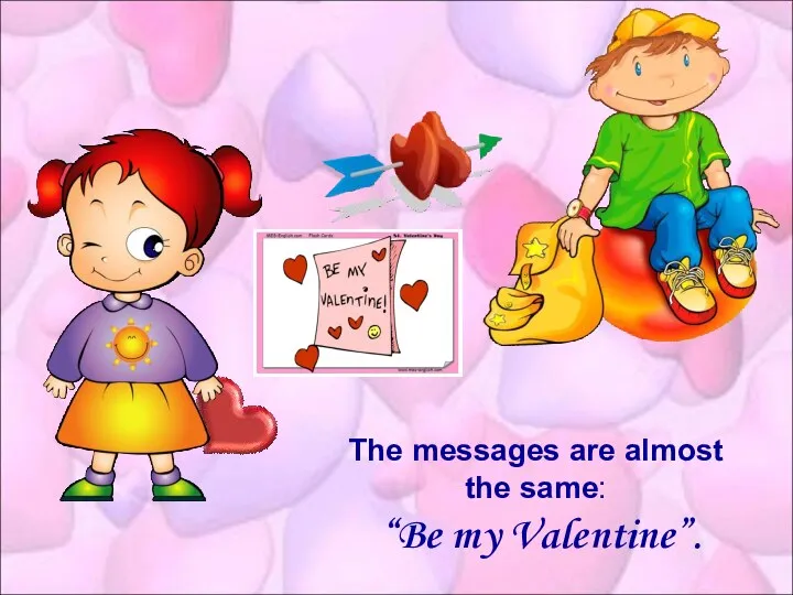 The messages are almost the same: “Be my Valentine”.