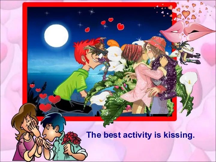 The best activity is kissing.