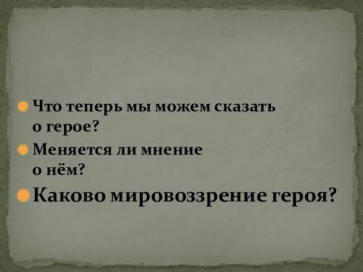 Что теперь мы можем сказать о герое? Меняется ли мнение о нём? Каково мировоззрение героя?