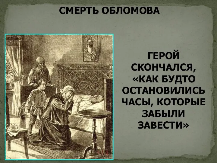 СМЕРТЬ ОБЛОМОВА ГЕРОЙ СКОНЧАЛСЯ, «КАК БУДТО ОСТАНОВИЛИСЬ ЧАСЫ, КОТОРЫЕ ЗАБЫЛИ ЗАВЕСТИ»