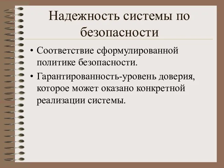 Надежность системы по безопасности Соответствие сформулированной политике безопасности. Гарантированность-уровень доверия, которое может оказано конкретной реализации системы.