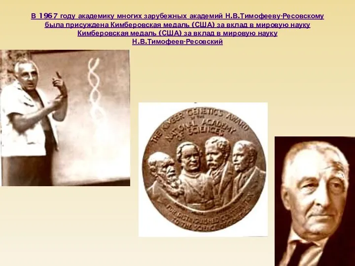 В 1967 году академику многих зарубежных академий Н.В.Тимофееву-Ресовскому была присуждена