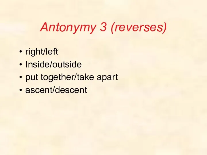 Antonymy 3 (reverses) right/left Inside/outside put together/take apart ascent/descent