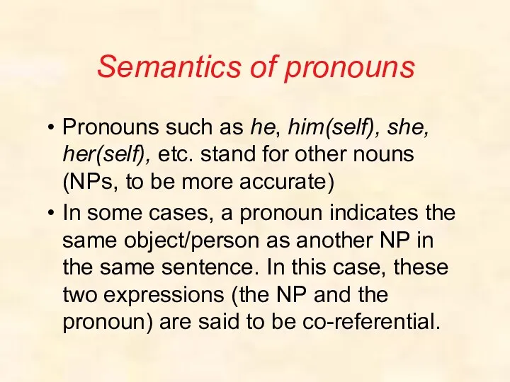 Semantics of pronouns Pronouns such as he, him(self), she, her(self), etc. stand for