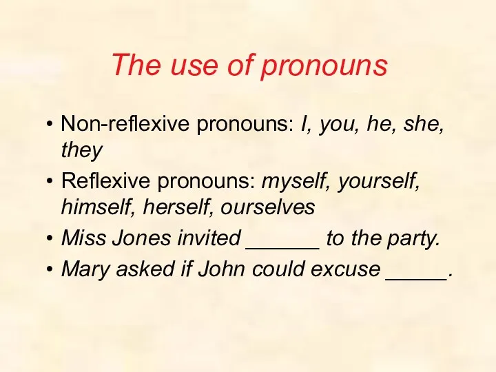 The use of pronouns Non-reflexive pronouns: I, you, he, she, they Reflexive pronouns: