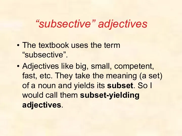 “subsective” adjectives The textbook uses the term “subsective”. Adjectives like big, small, competent,