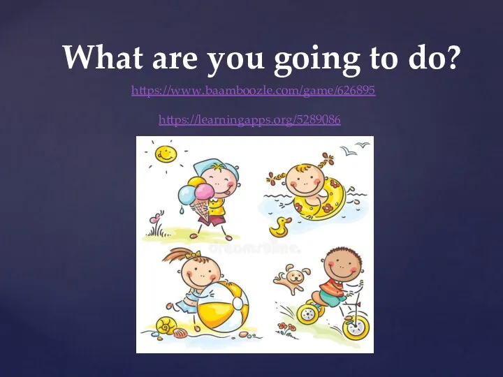 https://www.baamboozle.com/game/626895 What are you going to do? https://learningapps.org/5289086