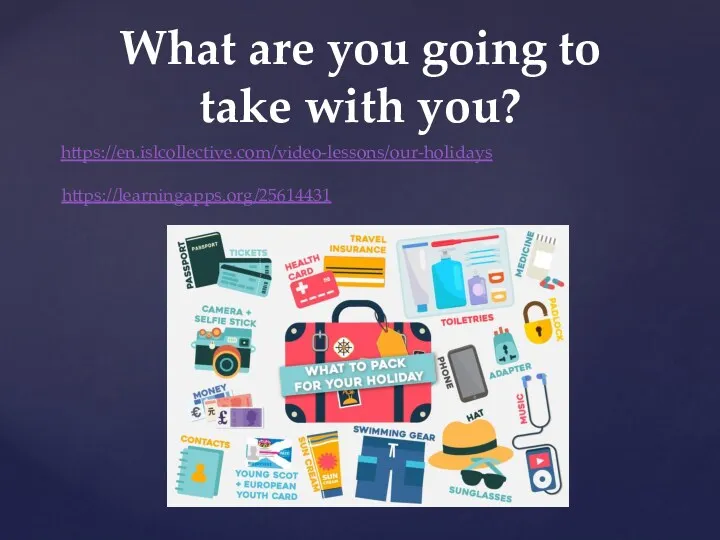 What are you going to take with you? https://en.islcollective.com/video-lessons/our-holidays https://learningapps.org/25614431
