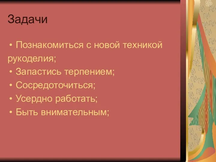 Задачи Познакомиться с новой техникой рукоделия; Запастись терпением; Сосредоточиться; Усердно работать; Быть внимательным;