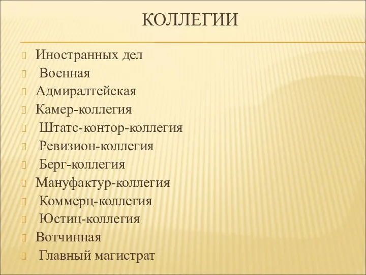 КОЛЛЕГИИ Иностранных дел Военная Адмиралтейская Камер-коллегия Штатс-контор-коллегия Ревизион-коллегия Берг-коллегия Мануфактур-коллегия Коммерц-коллегия Юстиц-коллегия Вотчинная Главный магистрат