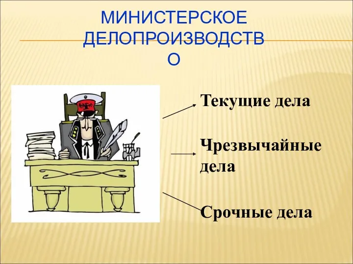 МИНИСТЕРСКОЕ ДЕЛОПРОИЗВОДСТВО Текущие дела Чрезвычайные дела Срочные дела