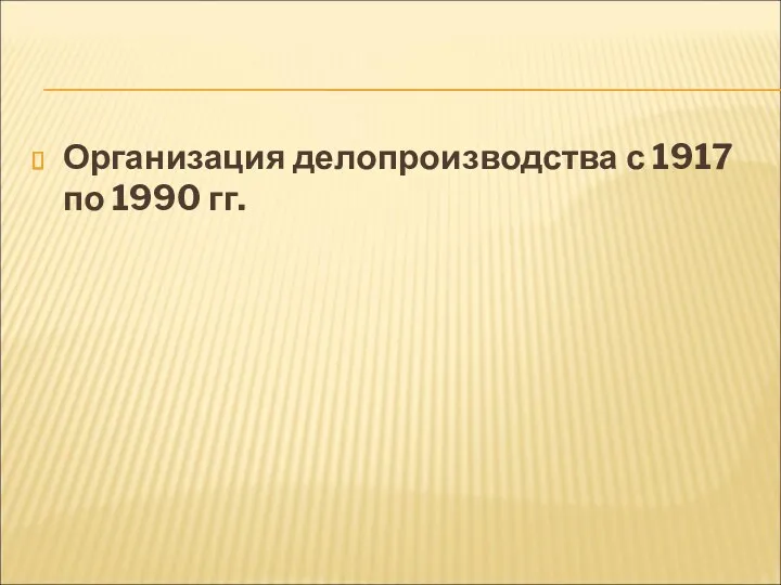 Организация делопроизводства с 1917 по 1990 гг.