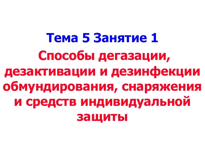 Тема 5 Занятие 1 Способы дегазации, дезактивации и дезинфекции обмундирования, снаряжения и средств индивидуальной защиты